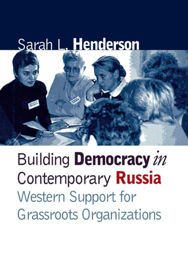 Building Democracy in Contemporary Russia : Western Support for Grassroots Organizations