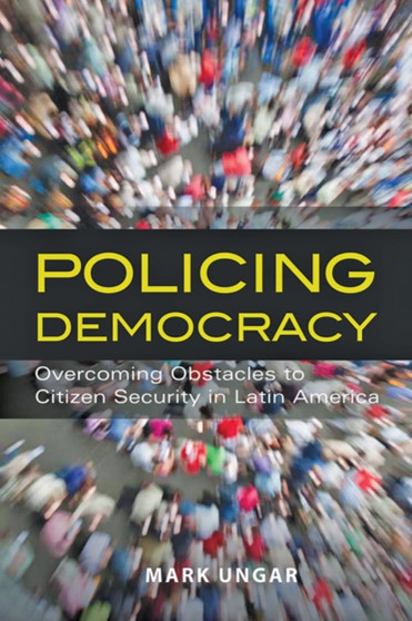 Policing Democracy : Overcoming Obstacles to Citizen Security in Latin America Policing Democracy : Overcoming Obstacles to Citizen Security in Latin America