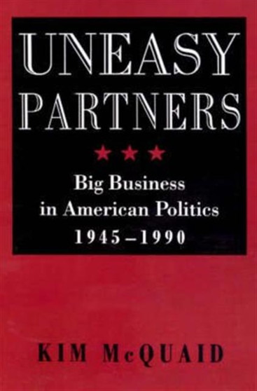 Uneasy Partners : Big Business in American Politics, 1945-1990