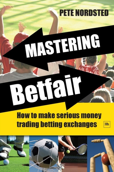 Mastering Betfair : How to Make Serious Money Trading Betting Exchanges by Pete Nordsted - Paperback