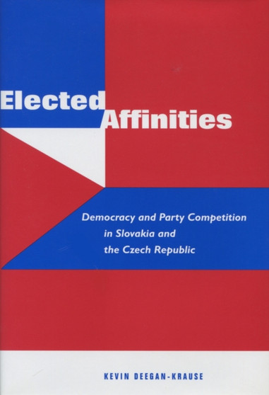 Elected Affinities : Democracy and Party Competition in Slovakia and the Czech Republic