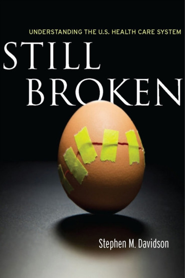 Still Broken : Understanding the U.S. Health Care System
