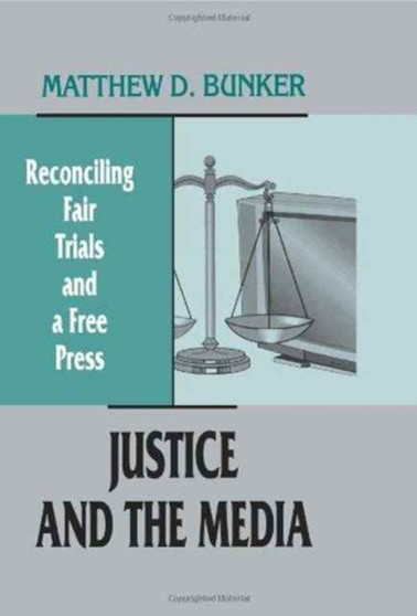 Justice and the Media : Reconciling Fair Trials and A Free Press