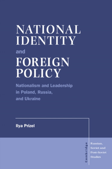 National Identity and Foreign Policy : Nationalism and Leadership in Poland, Russia and Ukraine