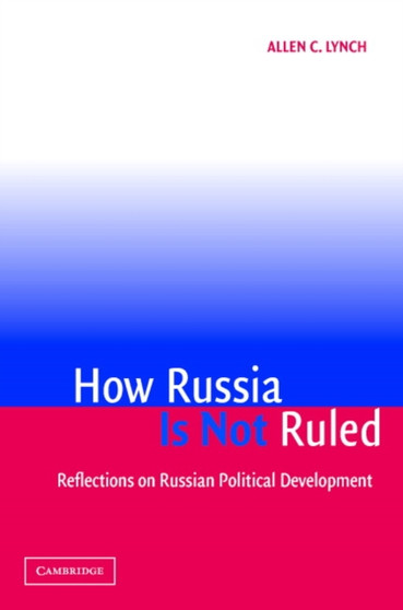 How Russia Is Not Ruled : Reflections on Russian Political Development