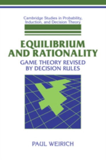 Equilibrium and Rationality : Game Theory Revised by Decision Rules