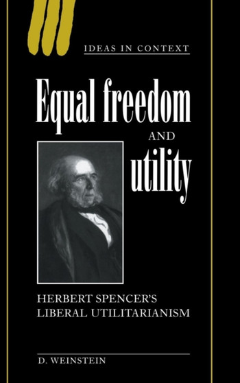 Equal Freedom and Utility : Herbert Spencer's Liberal Utilitarianism