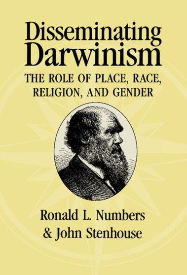 Disseminating Darwinism : The Role of Place, Race, Religion, and Gender