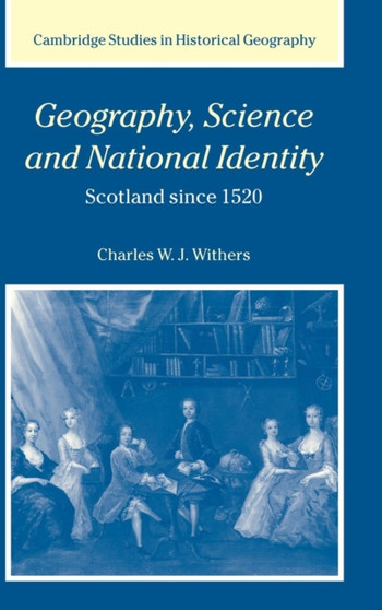 Geography, Science and National Identity : Scotland since 1520