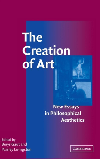 The Creation of Art : New Essays in Philosophical Aesthetics
