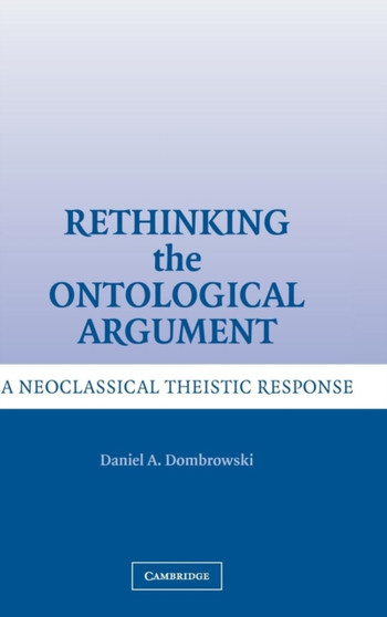 Rethinking the Ontological Argument : A Neoclassical Theistic Response