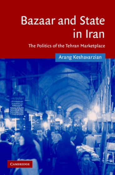 Bazaar and State in Iran : The Politics of the Tehran Marketplace