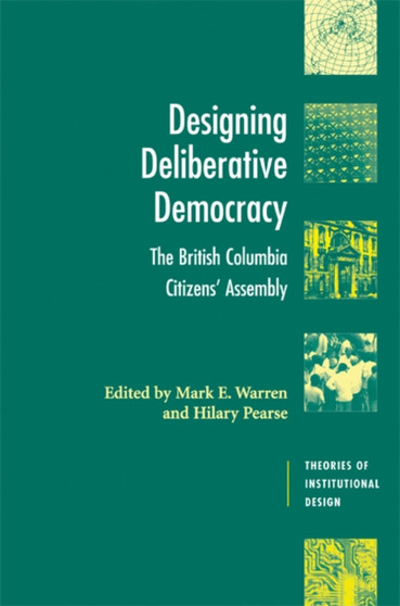 Designing Deliberative Democracy : The British Columbia Citizens' Assembly