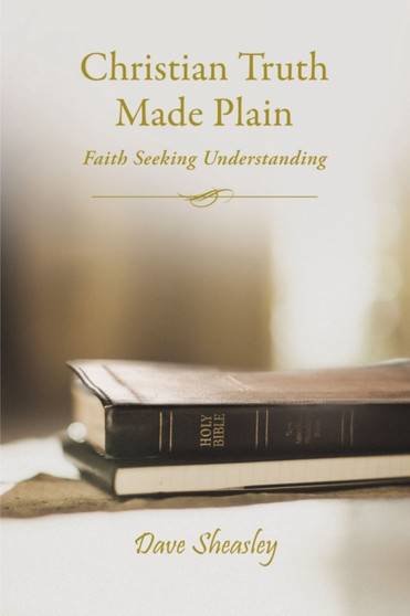 Christian Truth Made Plain : Faith Seeking Understanding