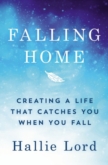 Falling Home : Creating a Life That Catches You When You Fall