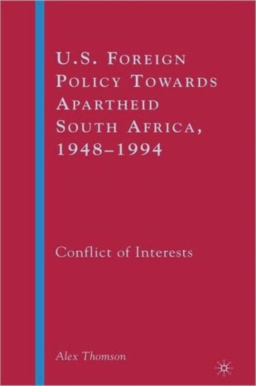 U.S. Foreign Policy Towards Apartheid South Africa, 1948-1994 : Conflict of Interests