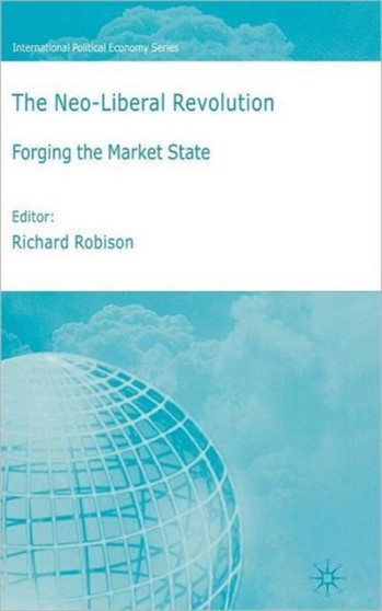 The Neoliberal Revolution : Forging the Market State