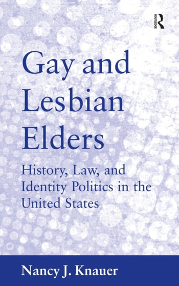 Gay and Lesbian Elders : History, Law, and Identity Politics in the United States
