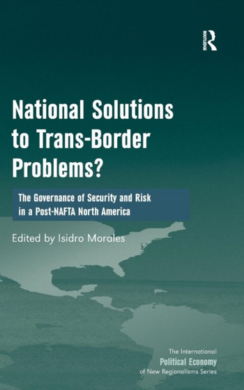 National Solutions to Trans-Border Problems? : The Governance of Security and Risk in a Post-NAFTA North America