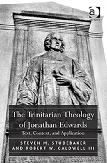 The Trinitarian Theology of Jonathan Edwards : Text, Context, and Application