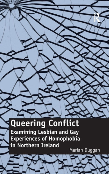 Queering Conflict : Examining Lesbian and Gay Experiences of Homophobia in Northern Ireland