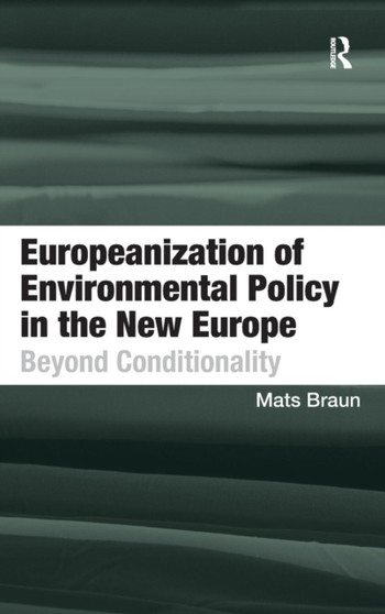 Europeanization of Environmental Policy in the New Europe : Beyond Conditionality