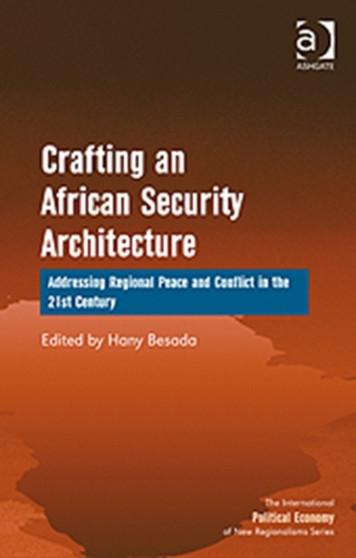 Crafting an African Security Architecture : Addressing Regional Peace and Conflict in the 21st Century