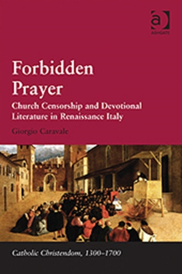 Forbidden Prayer : Church Censorship and Devotional Literature in Renaissance Italy