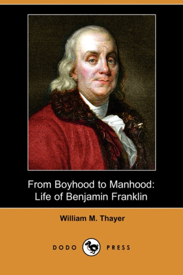 From Boyhood to Manhood : Life of Benjamin Franklin (Dodo Press)