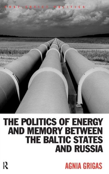 The Politics of Energy and Memory between the Baltic States and Russia