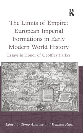 The Limits of Empire: European Imperial Formations in Early Modern World History : Essays in Honor of Geoffrey Parker