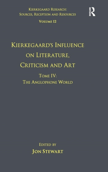 Volume 12, Tome IV: Kierkegaard's Influence on Literature, Criticism and Art : The Anglophone World