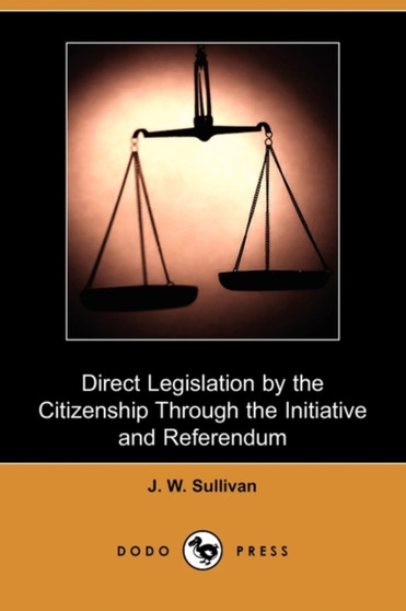 Direct Legislation by the Citizenship Through the Initiative and Referendum (Dodo Press)