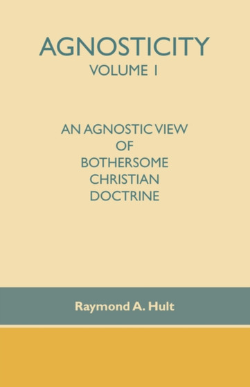 Agnosticity : An Agnostic View of Bothersome Christian Doctrine v. 1