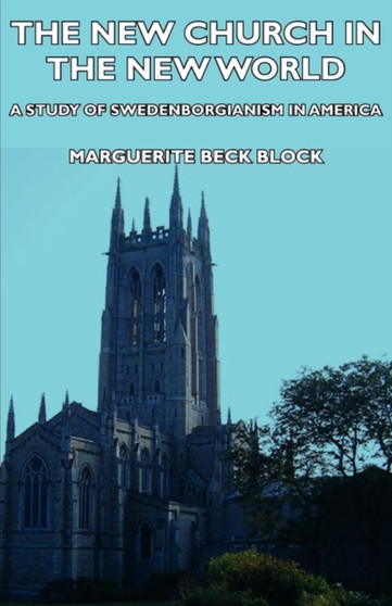 The New Church In The New World - A Study Of Swedenborgianism In America