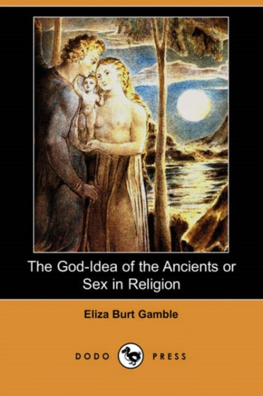 The God-Idea of the Ancients or Sex in Religion