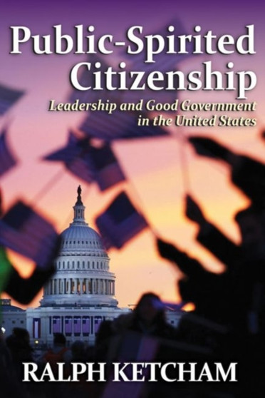 Public-Spirited Citizenship : Leadership and Good Government in the United States