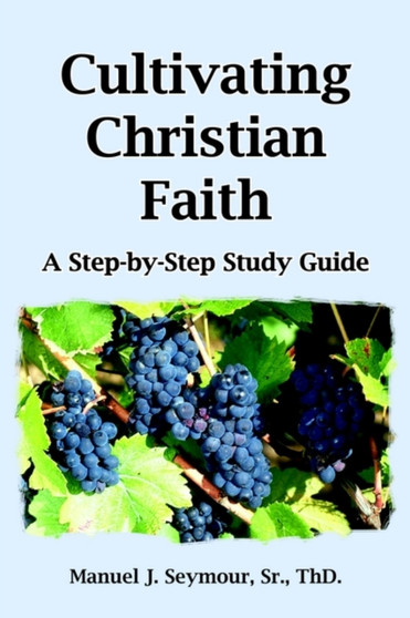 Cultivating Christian Faith : A Step-by-step Study Guide