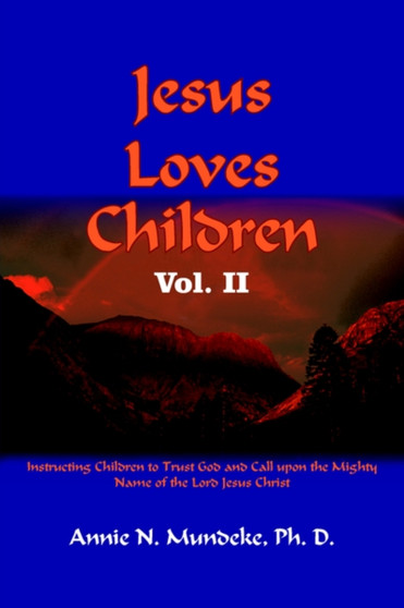 Jesus Loves Children Vol. II : Instructing Children to Trust God and Call Upon the Mighty Name of the Lord Jesus Christ