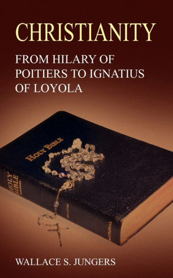 Christianity : From Hilary of Poitiers to Ignatius of Loyola