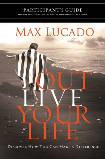 Outlive Your Life Bible Study Participant's Guide : Discover How You Can Make a Difference