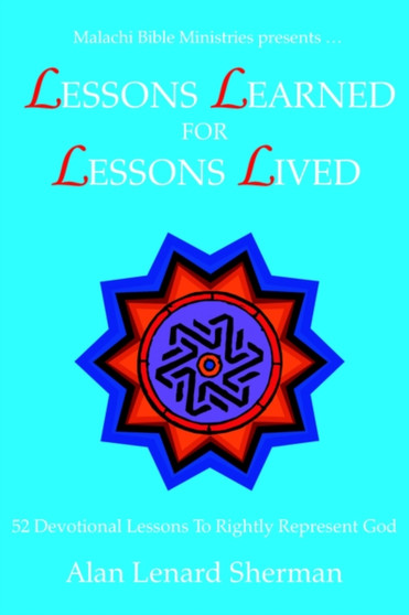 Malachi Bible Ministries Presents .LESSONS LEARNED FOR LESSONS LIVED : 52 Devotional Lessons To Rightly Represent God Malachi Bible Ministries Presents .LESSONS LEARNED FOR LESSONS LIVED : 52 Devotional Lessons To Rightly Represent God