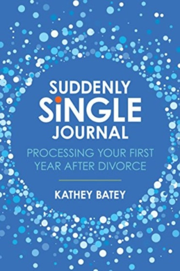 Suddenly Single Journal : Processing Your First Year After Divorce