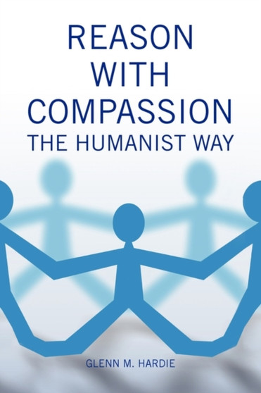 Reason with Compassion : The Humanist Way