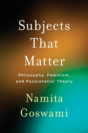 Subjects That Matter : Philosophy, Feminism, and Postcolonial Theory