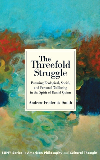 The Threefold Struggle : Pursuing Ecological, Social, and Personal Wellbeing in the Spirit of Daniel Quinn
