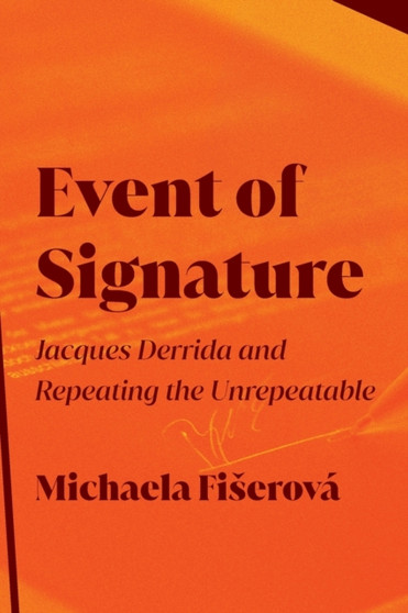 Event of Signature : Jacques Derrida and Repeating the Unrepeatable