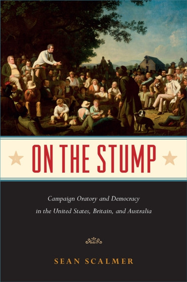 On the Stump : Campaign Oratory and Democracy in the United States, Britain, and Australia