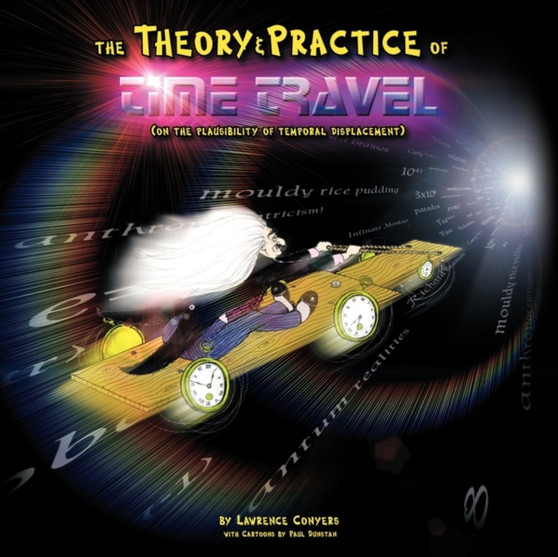 The Theory and Practice of Time Travel : (On The Plausibility of Temporal Displacement)