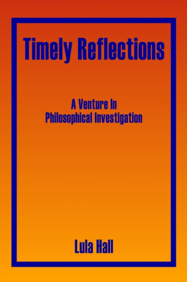 Timely Reflections : A Venture In Philosophical Investigation